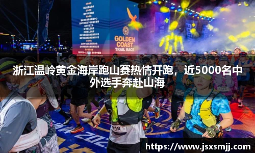浙江温岭黄金海岸跑山赛热情开跑，近5000名中外选手奔赴山海